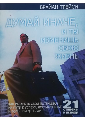 Думай иначе, и ты изменишь свою жизнь