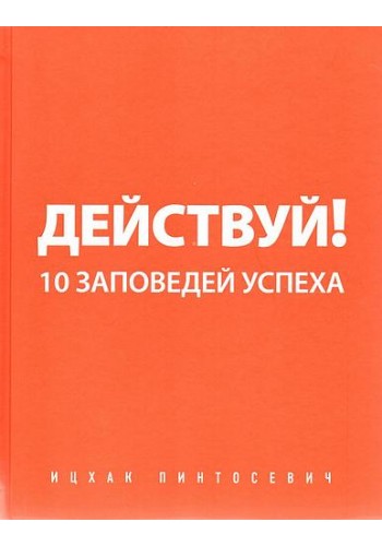 Действуй! 10 заповедей успеха