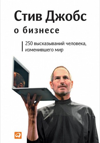Стив Джобс о бизнесе: 250 высказываний человека, изменившего мир